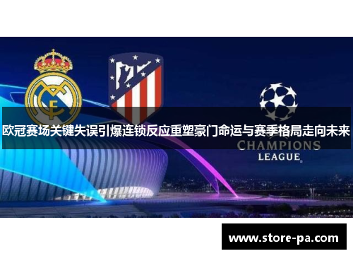 欧冠赛场关键失误引爆连锁反应重塑豪门命运与赛季格局走向未来