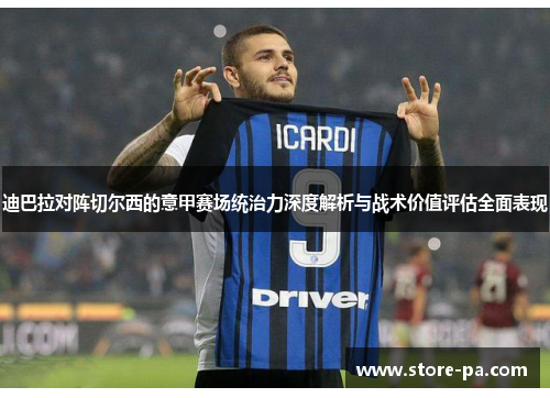 迪巴拉对阵切尔西的意甲赛场统治力深度解析与战术价值评估全面表现 迪巴拉对阵切尔西的意甲赛场统治力深度解析与战术价值评估全面表现
